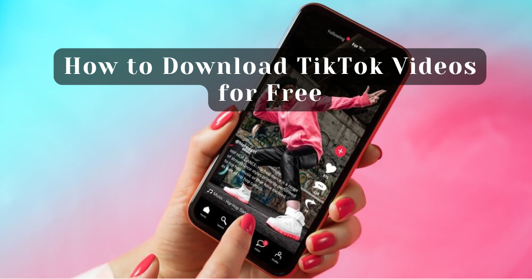 How to Download TikTok Videos for Free